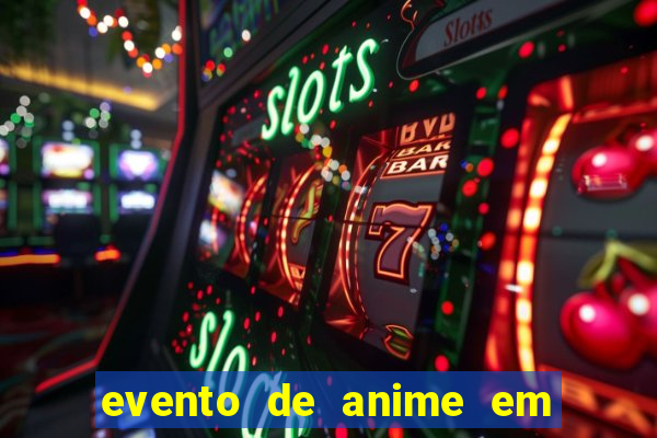 evento de anime em sp hoje